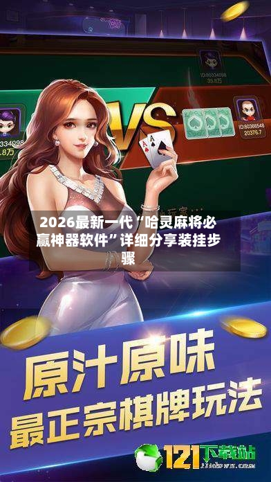 2026最新一代“哈灵麻将必赢神器软件”详细分享装挂步骤