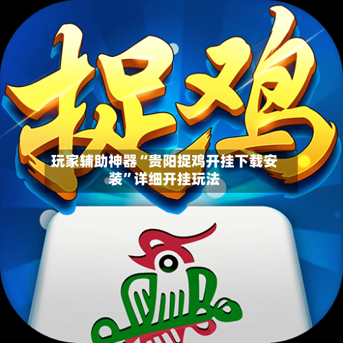 玩家辅助神器“贵阳捉鸡开挂下载安装	”详细开挂玩法-第3张图片