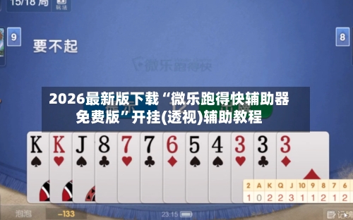 2026最新版下载“微乐跑得快辅助器免费版	”开挂(透视)辅助教程-第2张图片