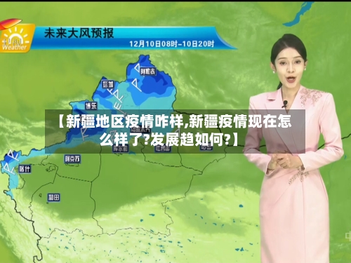 【新疆地区疫情咋样,新疆疫情现在怎么样了?发展趋如何?】-第2张图片