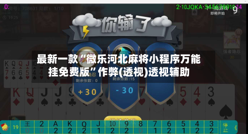 最新一款“微乐河北麻将小程序万能挂免费版”作弊(透视)透视辅助