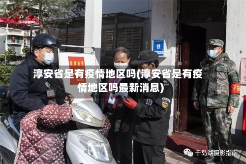 淳安省是有疫情地区吗(淳安省是有疫情地区吗最新消息)