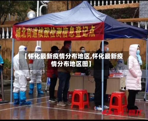 【怀化最新疫情分布地区,怀化最新疫情分布地区图】-第3张图片