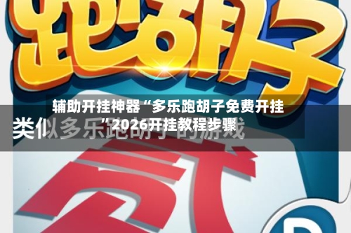 辅助开挂神器“多乐跑胡子免费开挂	”2026开挂教程步骤-第2张图片