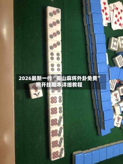 2026最新一代“蜀山麻将外卦免费”附开挂脚本详细教程-第2张图片