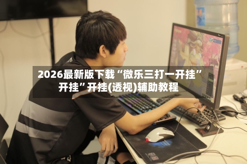 2026最新版下载“微乐三打一开挂”开挂”开挂(透视)辅助教程-第2张图片