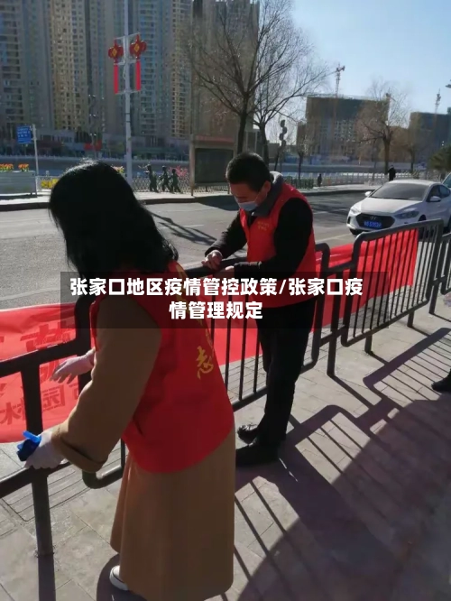 张家口地区疫情管控政策/张家口疫情管理规定-第3张图片