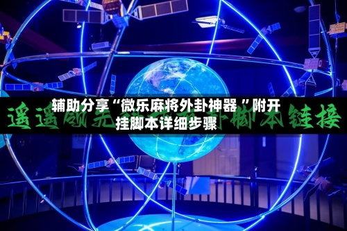 辅助分享“微乐麻将外卦神器 	”附开挂脚本详细步骤-第2张图片