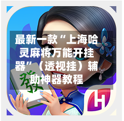 最新一款“上海哈灵麻将万能开挂器”（透视挂）辅助神器教程