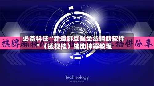 必备科技“新道游互娱免费辅助软件	”（透视挂）辅助神器教程-第2张图片