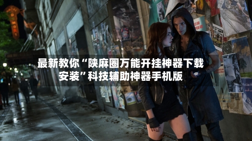 最新教你“陕麻圈万能开挂神器下载安装”科技辅助神器手机版-第2张图片