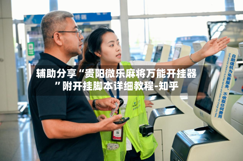 辅助分享“贵阳微乐麻将万能开挂器”附开挂脚本详细教程-知乎