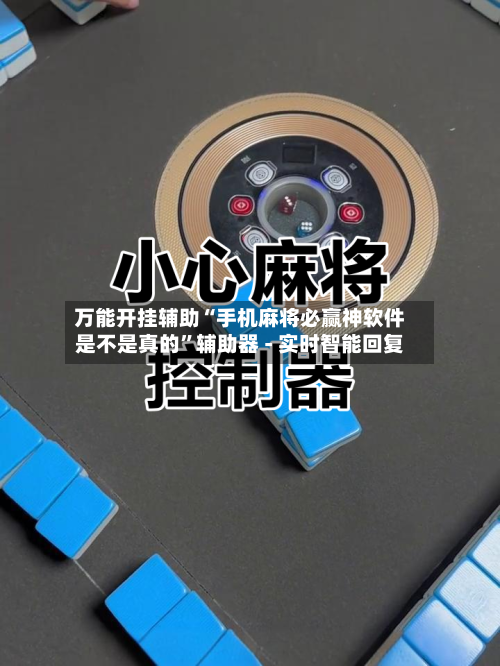 万能开挂辅助“手机麻将必赢神软件是不是真的”辅助器 - 实时智能回复