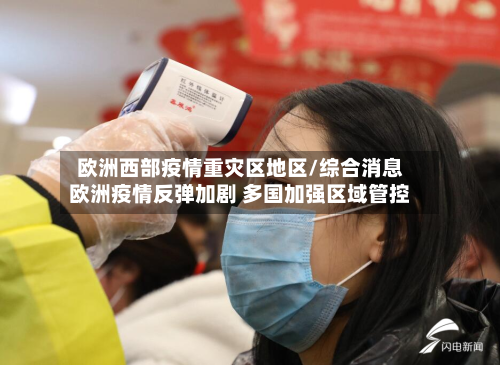 欧洲西部疫情重灾区地区/综合消息欧洲疫情反弹加剧 多国加强区域管控
