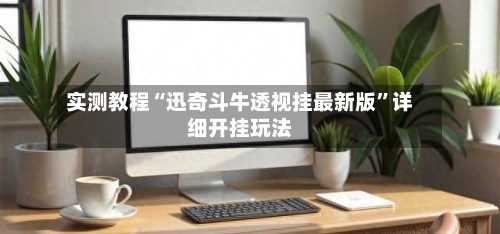 实测教程“迅奇斗牛透视挂最新版	”详细开挂玩法-第2张图片