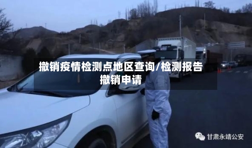 撤销疫情检测点地区查询/检测报告撤销申请-第2张图片