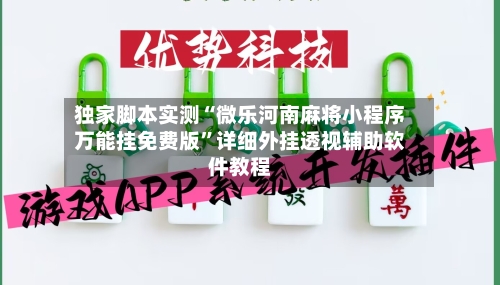 独家脚本实测“微乐河南麻将小程序万能挂免费版”详细外挂透视辅助软件教程-第2张图片