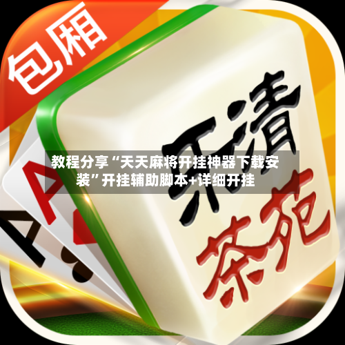 教程分享“天天麻将开挂神器下载安装	”开挂辅助脚本+详细开挂-第2张图片