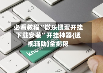 必看教程“微乐掼蛋开挂下载安装	”开挂神器{透视辅助}全揭秘-第2张图片