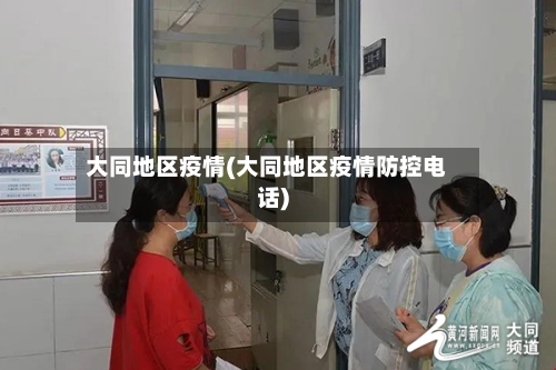大同地区疫情(大同地区疫情防控电话)-第3张图片