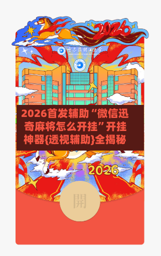 2026首发辅助“微信迅奇麻将怎么开挂”开挂神器{透视辅助}全揭秘-第2张图片