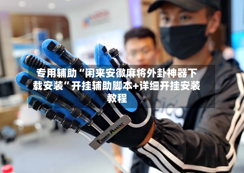 专用辅助“闲来安徽麻将外卦神器下载安装”开挂辅助脚本+详细开挂安装教程-第2张图片