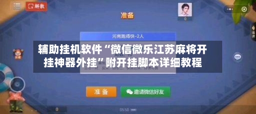 辅助挂机软件“微信微乐江苏麻将开挂神器外挂”附开挂脚本详细教程-第2张图片