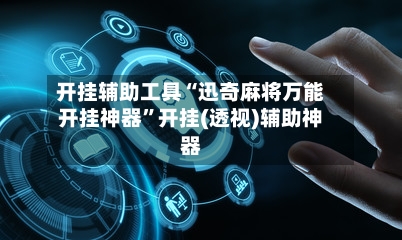 开挂辅助工具“迅奇麻将万能开挂神器”开挂(透视)辅助神器-第2张图片