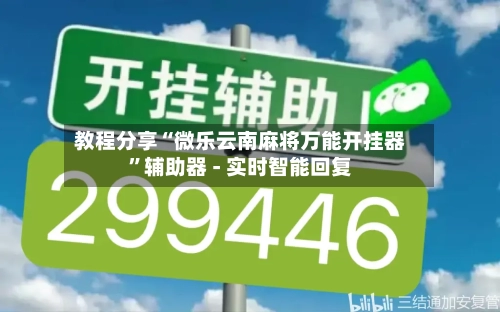 教程分享“微乐云南麻将万能开挂器”辅助器 - 实时智能回复-第2张图片