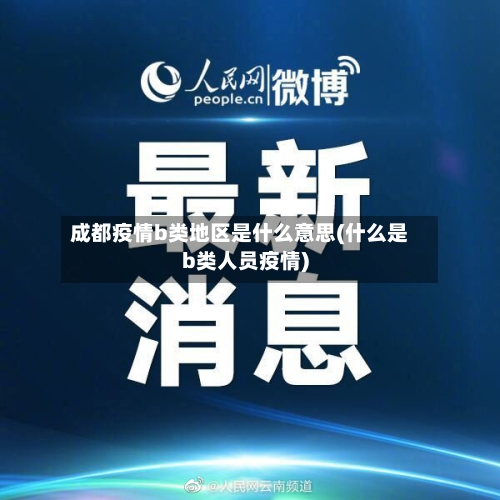 成都疫情b类地区是什么意思(什么是b类人员疫情)-第2张图片