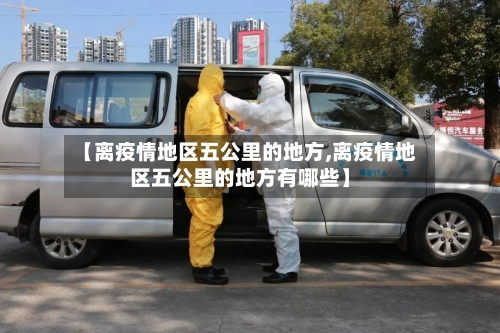 【离疫情地区五公里的地方,离疫情地区五公里的地方有哪些】-第2张图片