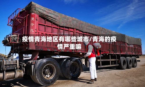 疫情青海地区有哪些城市/青海的疫情严重嘛-第2张图片
