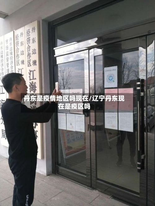 丹东是疫情地区吗现在/辽宁丹东现在是疫区吗-第2张图片