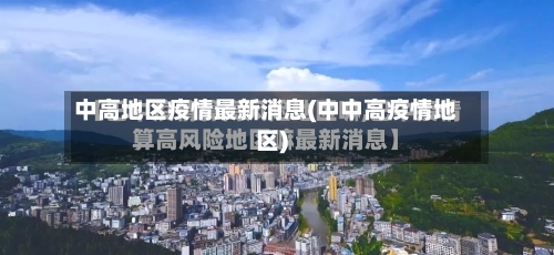 中高地区疫情最新消息(中中高疫情地区)-第3张图片
