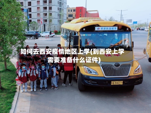 如何去西安疫情地区上学(到西安上学需要准备什么证件)-第3张图片