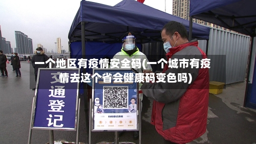 一个地区有疫情安全码(一个城市有疫情去这个省会健康码变色吗)