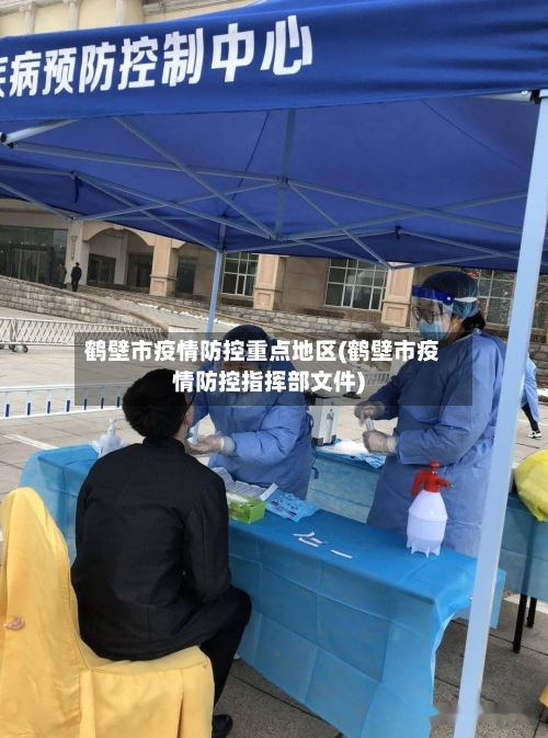 鹤壁市疫情防控重点地区(鹤壁市疫情防控指挥部文件)