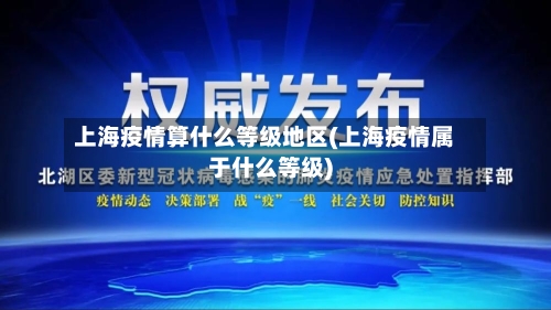 上海疫情算什么等级地区(上海疫情属于什么等级)