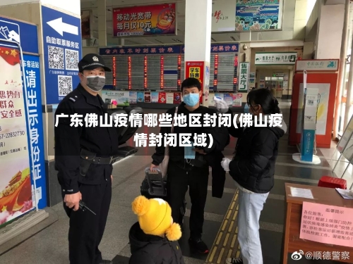 广东佛山疫情哪些地区封闭(佛山疫情封闭区域)-第2张图片