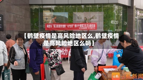 【鹤壁疫情是高风险地区么,鹤壁疫情是高风险地区么吗】-第2张图片