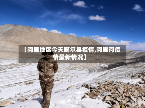 【阿里地区今天噶尔县疫情,阿里河疫情最新情况】-第2张图片