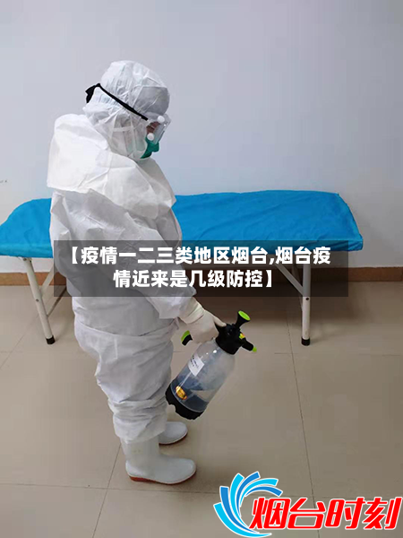 【疫情一二三类地区烟台,烟台疫情近来是几级防控】