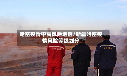 哈密疫情中高风险地区/新疆哈密疫情风险等级划分