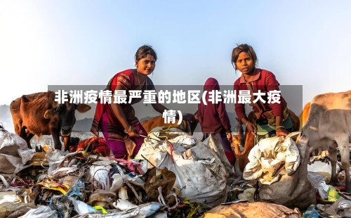 非洲疫情最严重的地区(非洲最大疫情)-第3张图片