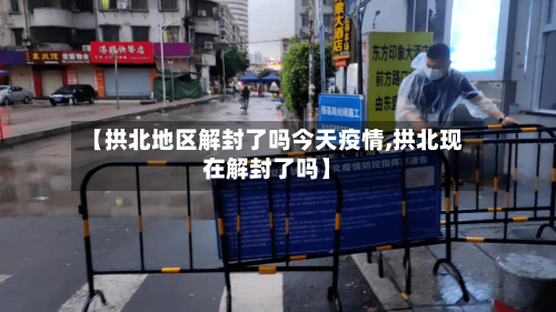 【拱北地区解封了吗今天疫情,拱北现在解封了吗】