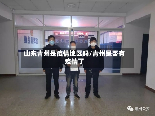 山东青州是疫情地区吗/青州是否有疫情了-第2张图片