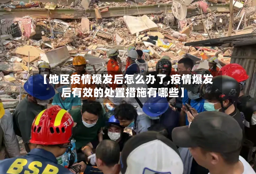 【地区疫情爆发后怎么办了,疫情爆发后有效的处置措施有哪些】
