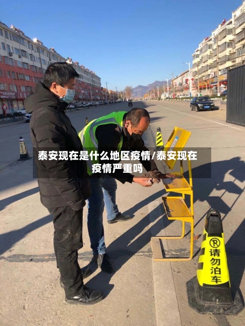 泰安现在是什么地区疫情/泰安现在疫情严重吗-第3张图片