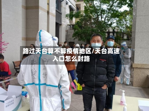 路过天台算不算疫情地区/天台高速入口怎么封路