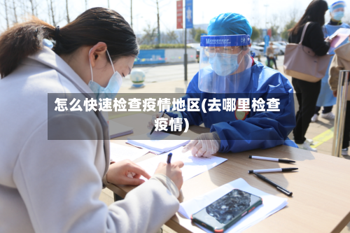 怎么快速检查疫情地区(去哪里检查疫情)